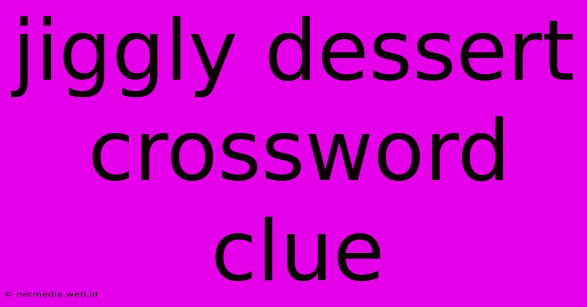 Jiggly Dessert Crossword Clue