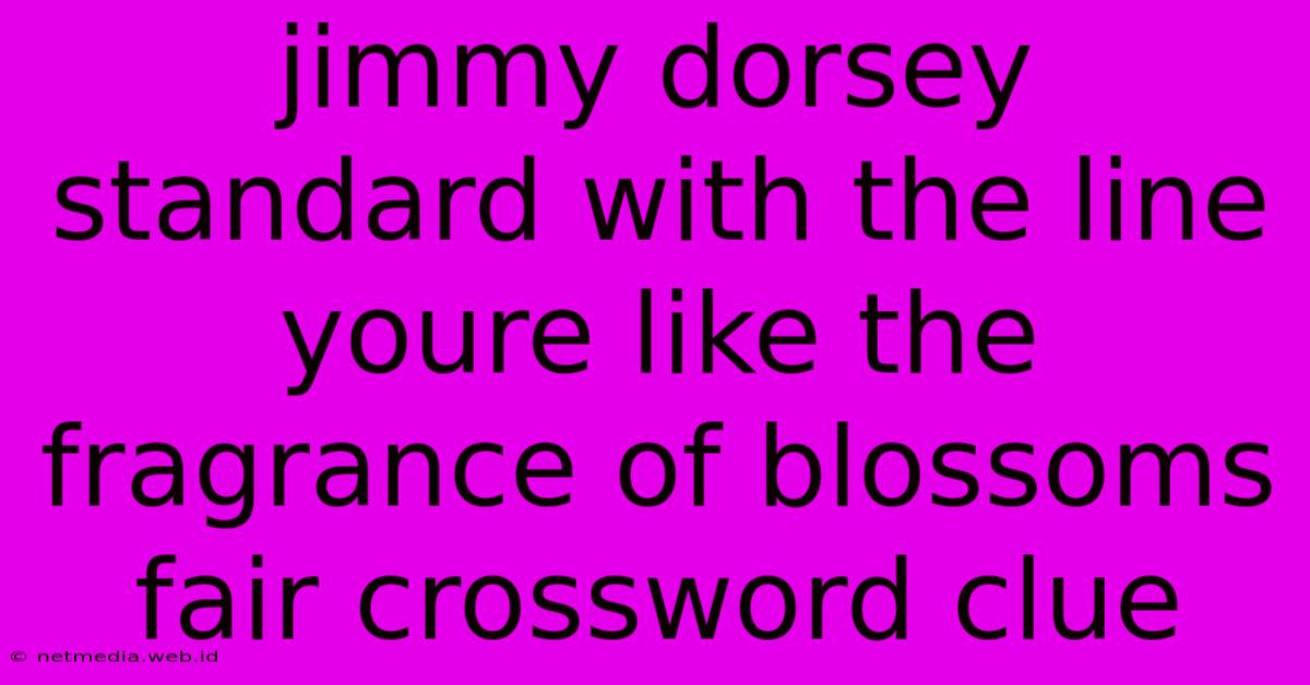 Jimmy Dorsey Standard With The Line Youre Like The Fragrance Of Blossoms Fair Crossword Clue