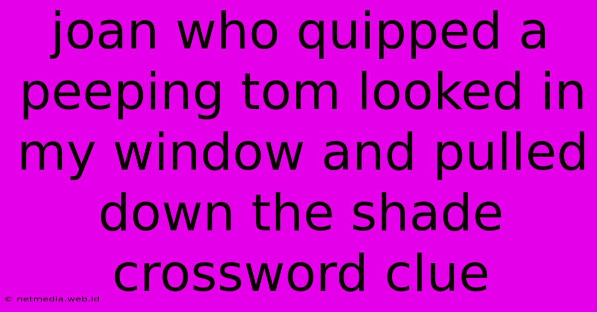 Joan Who Quipped A Peeping Tom Looked In My Window And Pulled Down The Shade Crossword Clue