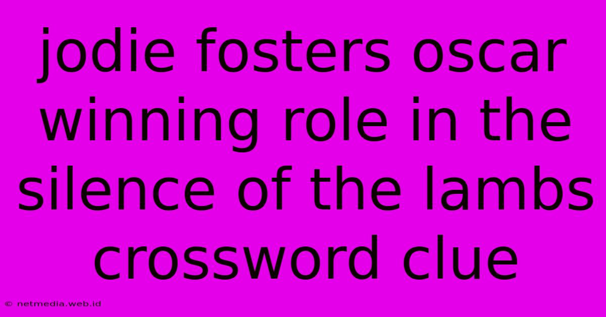 Jodie Fosters Oscar Winning Role In The Silence Of The Lambs Crossword Clue