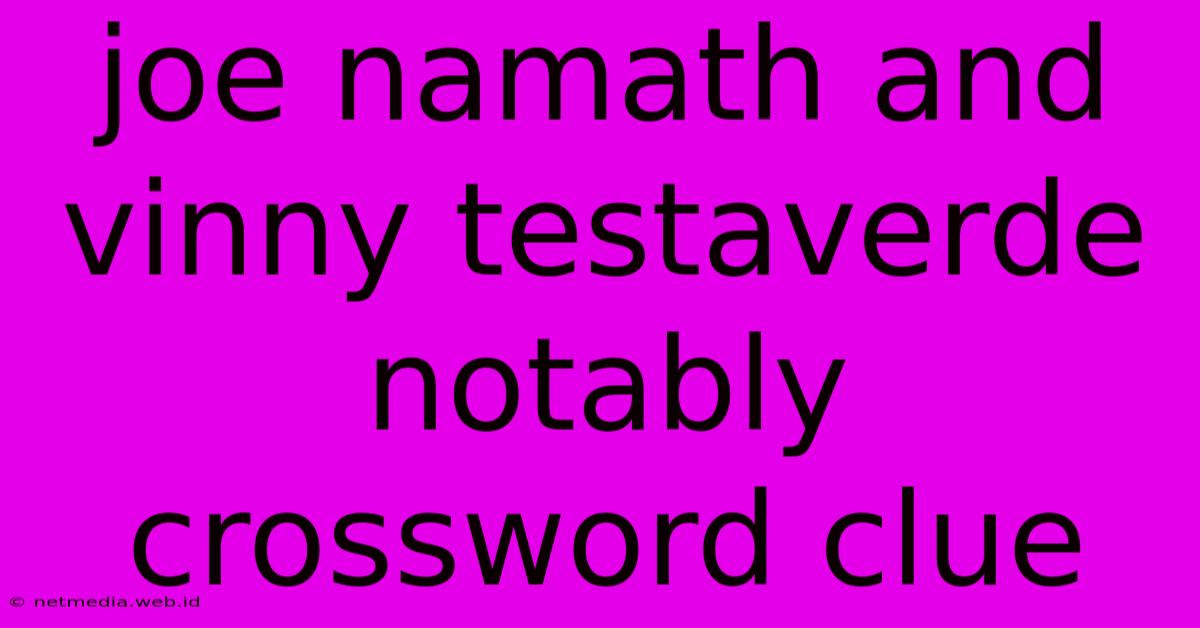 Joe Namath And Vinny Testaverde Notably Crossword Clue