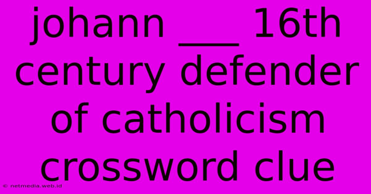 Johann ___ 16th Century Defender Of Catholicism Crossword Clue