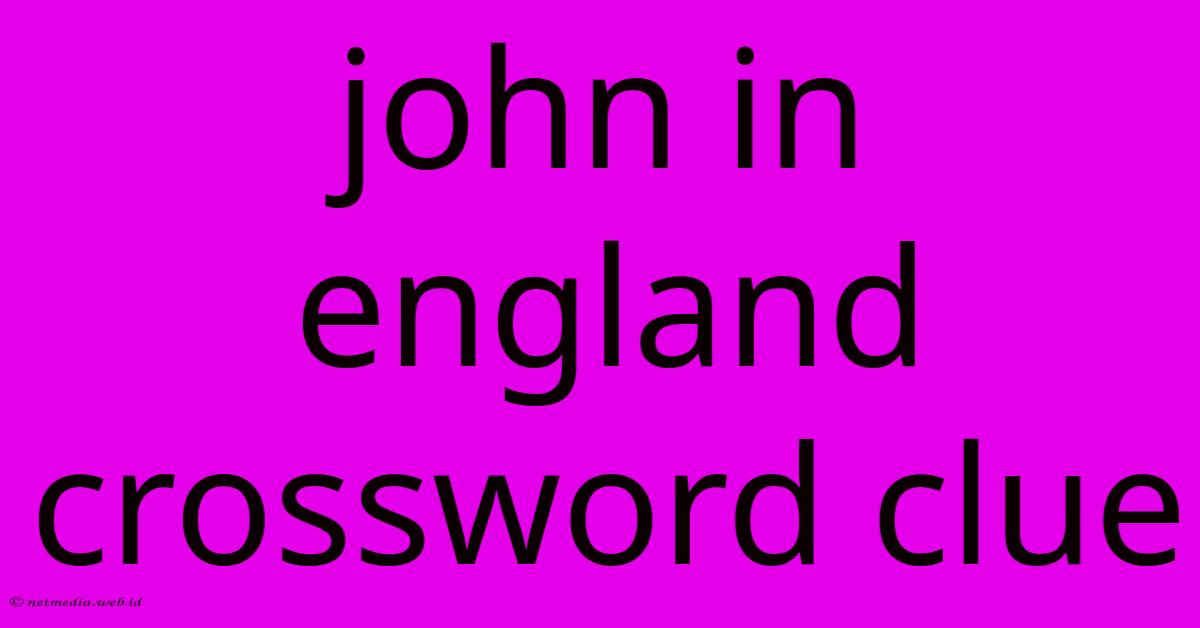 John In England Crossword Clue John In England Crossword Clue
