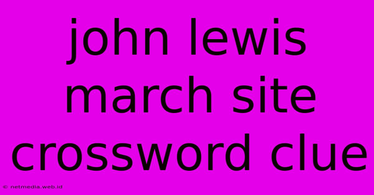 John Lewis March Site Crossword Clue