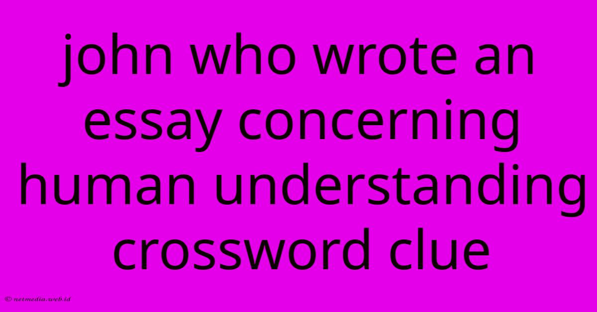 John Who Wrote An Essay Concerning Human Understanding Crossword Clue John Who Wrote An Essay Concerning Human Understanding Crossword Clue