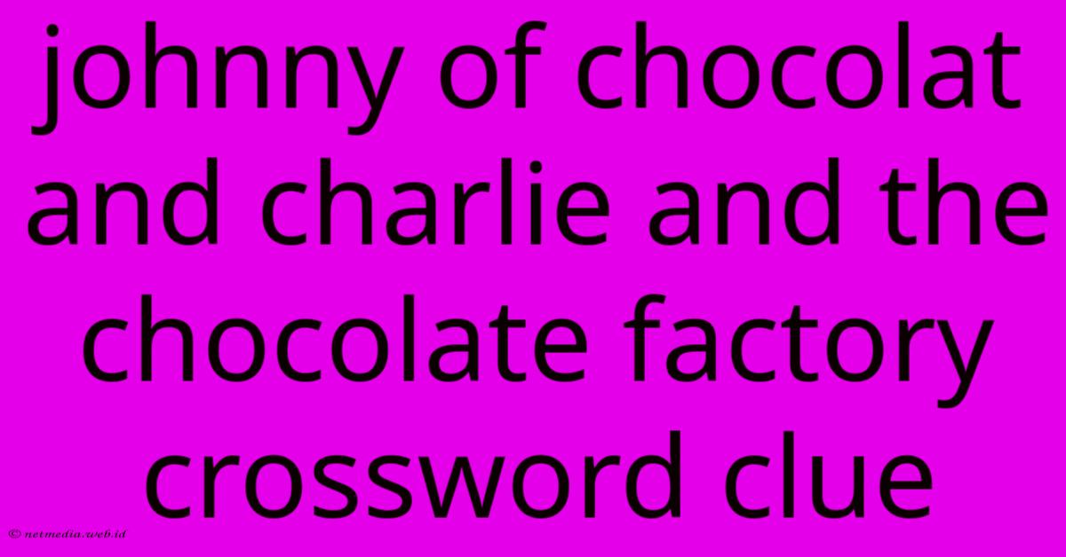 Johnny Of Chocolat And Charlie And The Chocolate Factory Crossword Clue