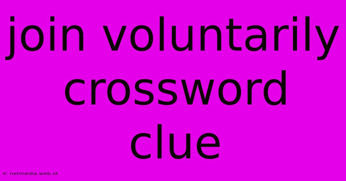 Join Voluntarily Crossword Clue