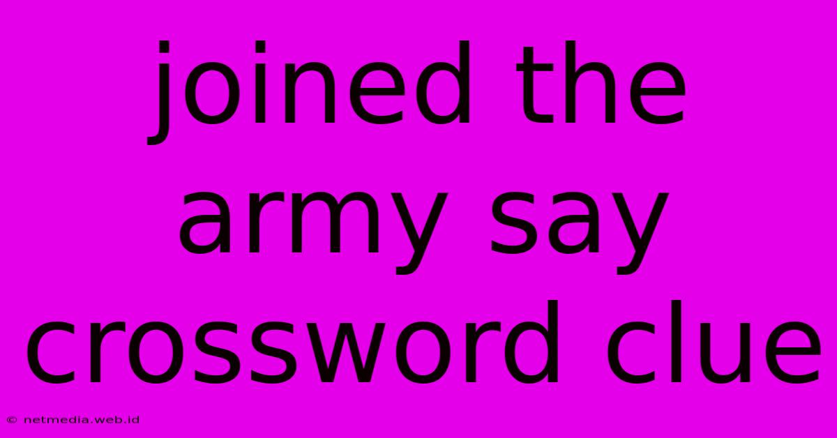 Joined The Army Say Crossword Clue