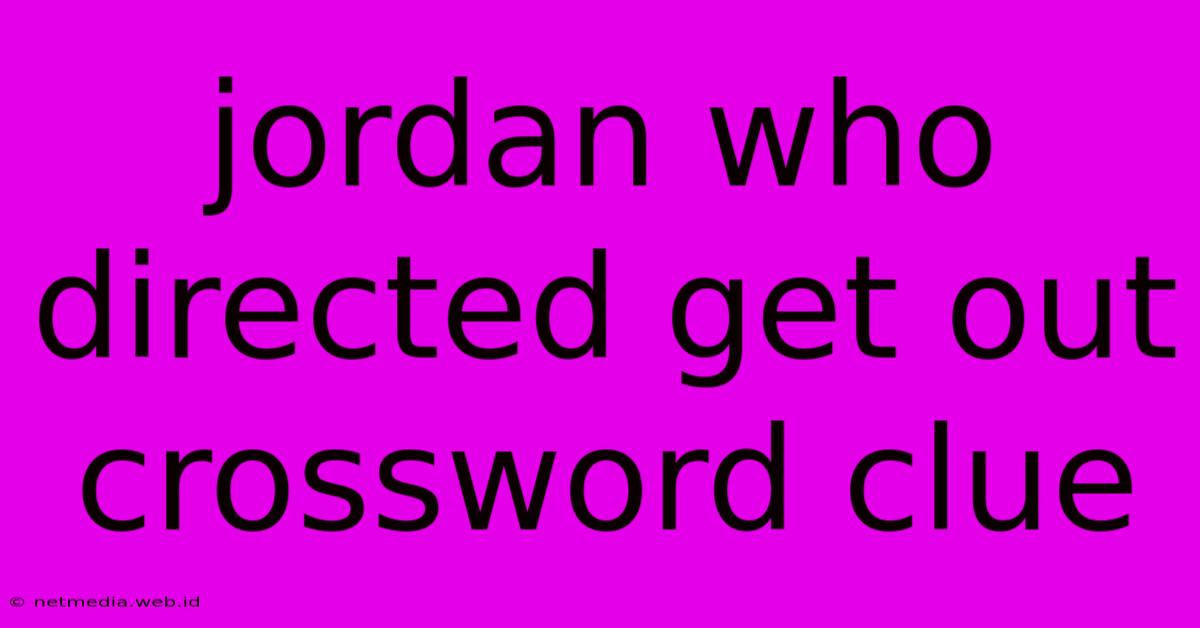 Jordan Who Directed Get Out Crossword Clue