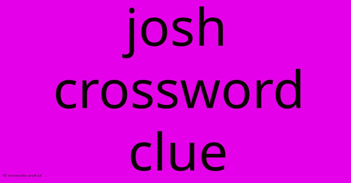 Josh Crossword Clue Josh Crossword Clue