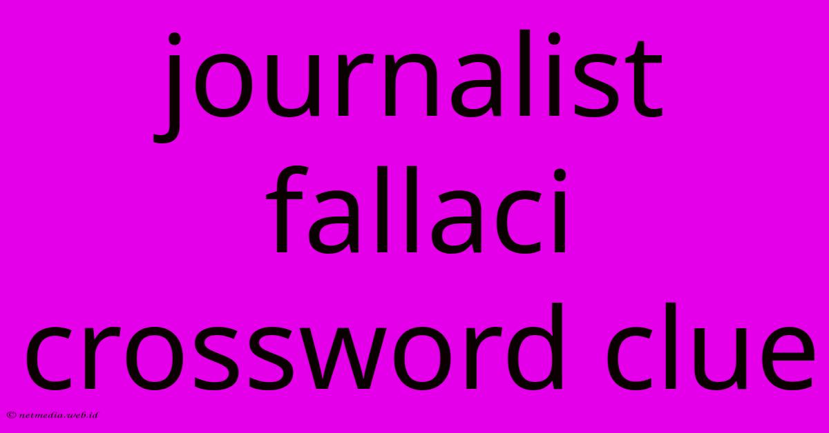 Journalist Fallaci Crossword Clue