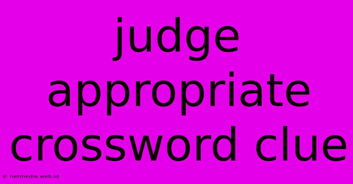 Judge Appropriate Crossword Clue