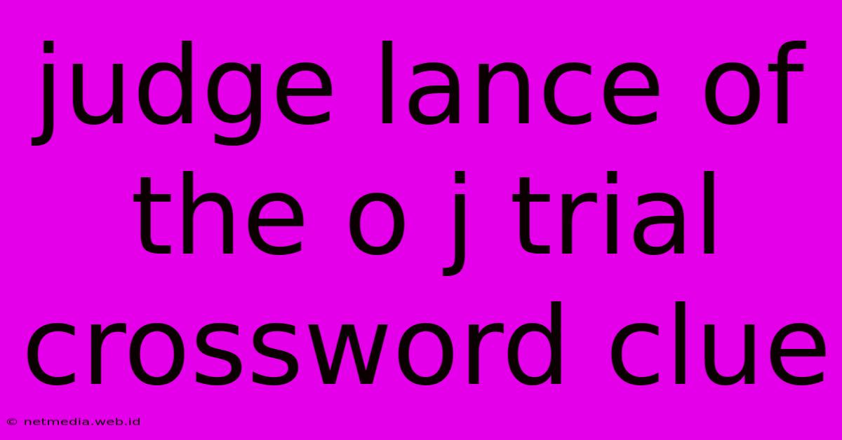 Judge Lance Of The O J Trial Crossword Clue