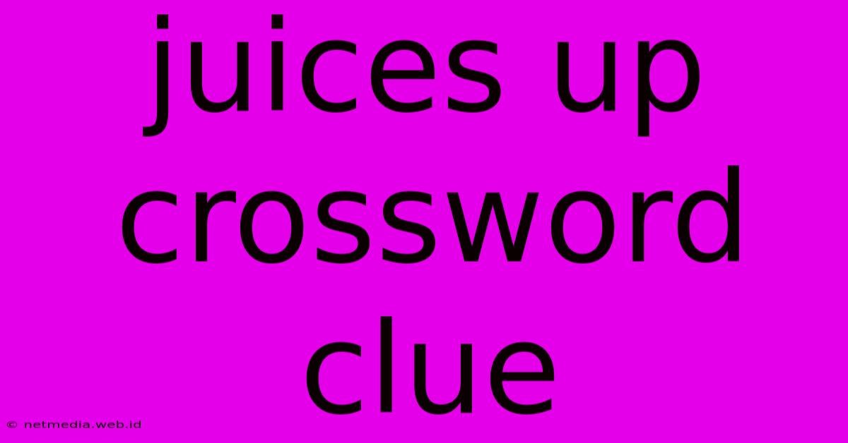 Juices Up Crossword Clue