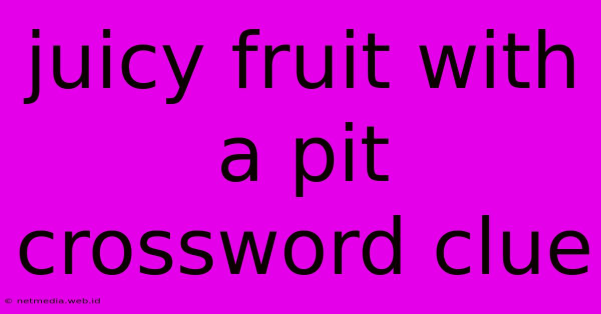 Juicy Fruit With A Pit Crossword Clue