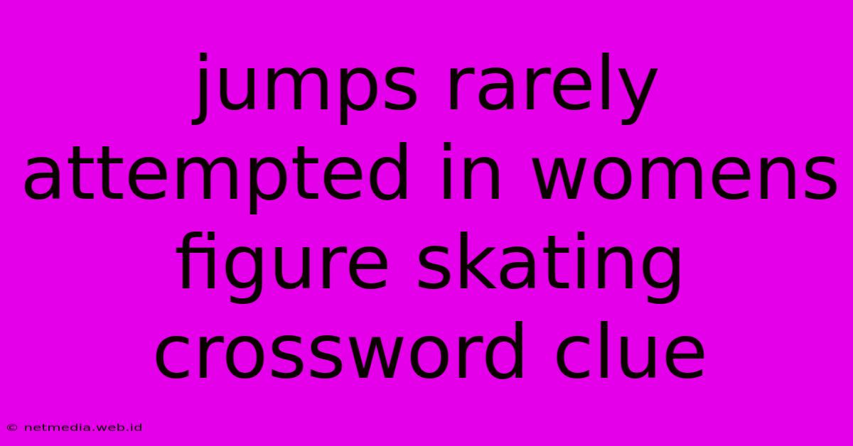 Jumps Rarely Attempted In Womens Figure Skating Crossword Clue