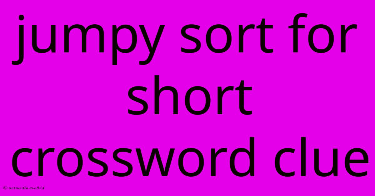 Jumpy Sort For Short Crossword Clue Jumpy Sort For Short Crossword Clue