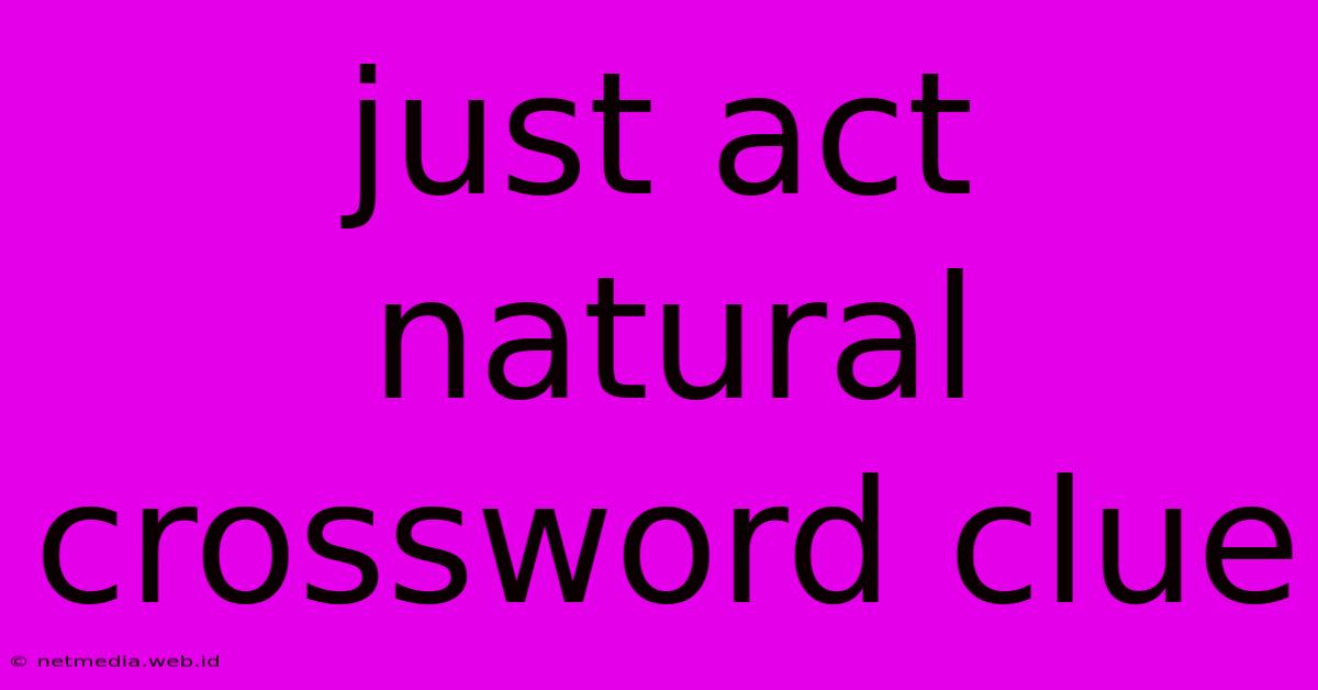 Just Act Natural Crossword Clue