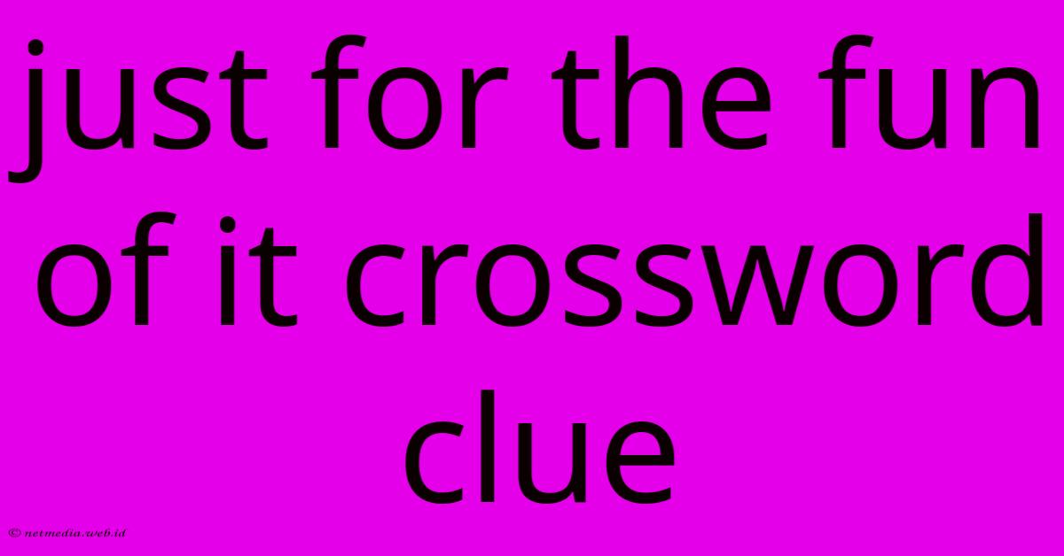 Just For The Fun Of It Crossword Clue