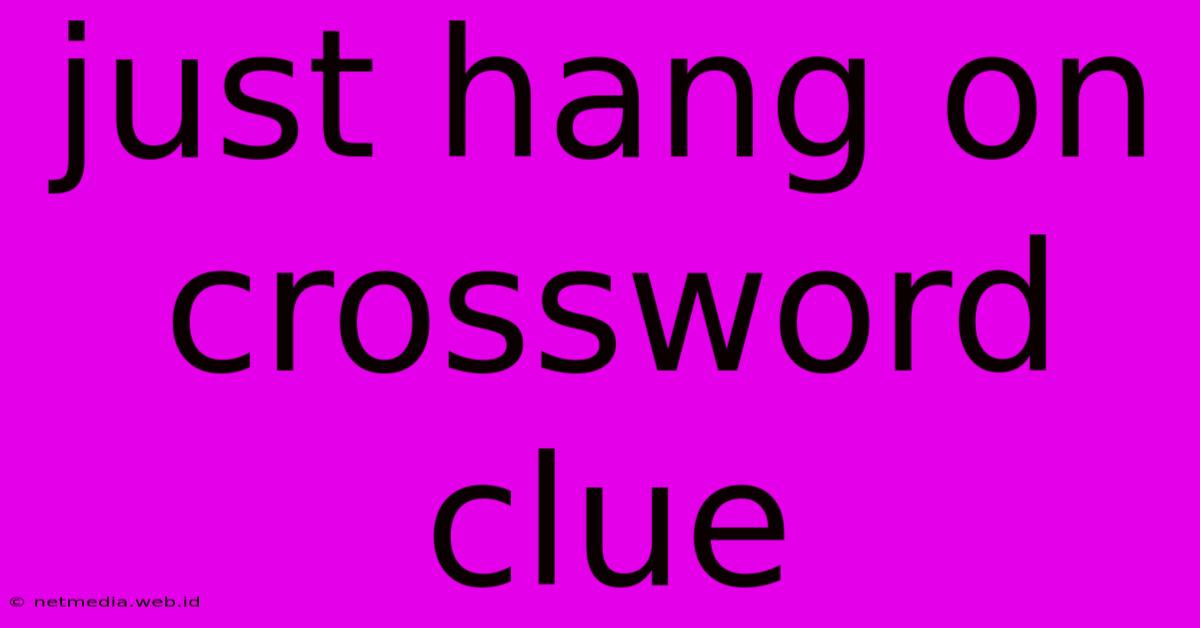 Just Hang On Crossword Clue