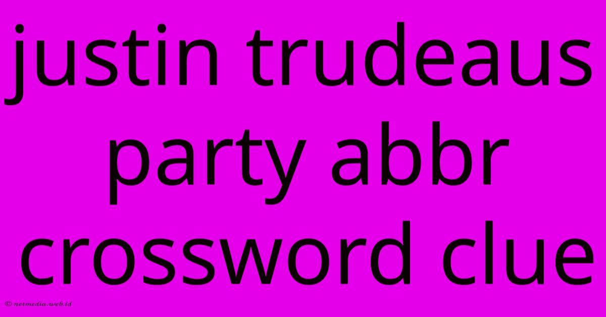 Justin Trudeaus Party Abbr Crossword Clue