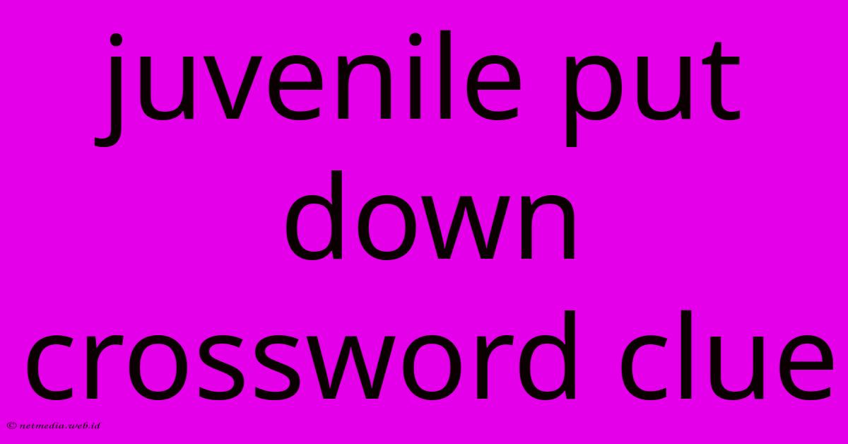 Juvenile Put Down Crossword Clue Juvenile Put Down Crossword Clue