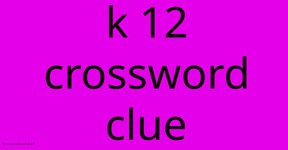 K 12 Crossword Clue K 12 Crossword Clue