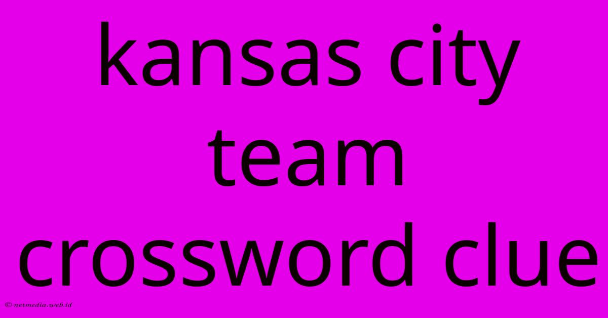 Kansas City Team Crossword Clue Kansas City Team Crossword Clue