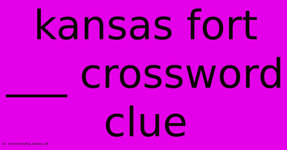 Kansas Fort ___ Crossword Clue