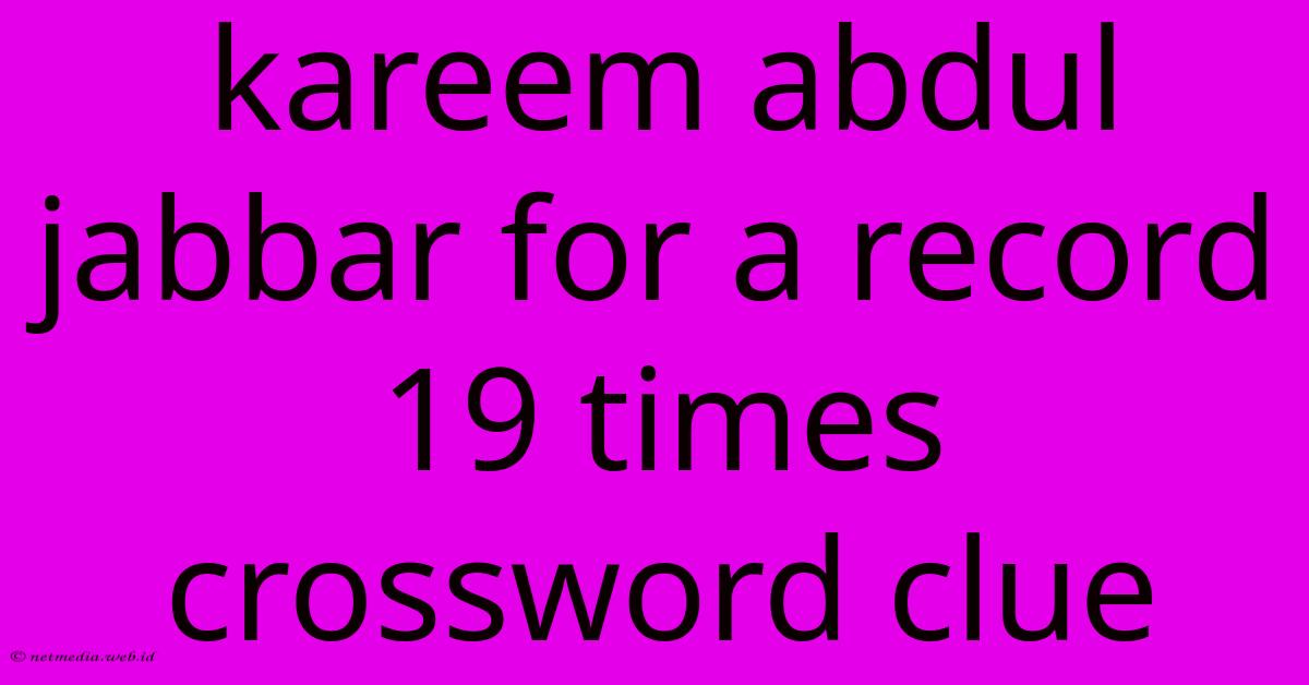 Kareem Abdul Jabbar For A Record 19 Times Crossword Clue