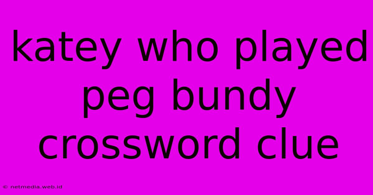 Katey Who Played Peg Bundy Crossword Clue