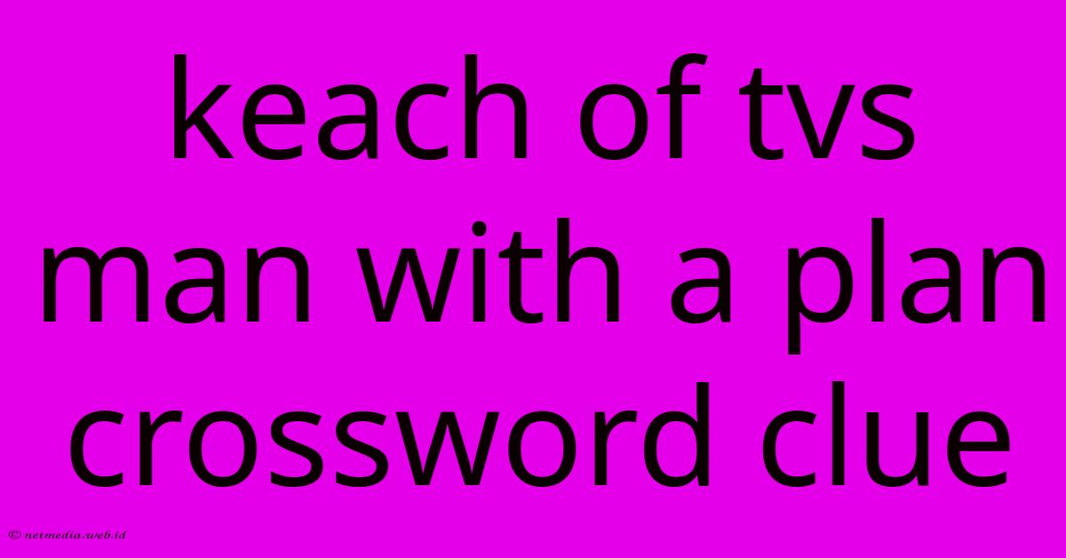 Keach Of Tvs Man With A Plan Crossword Clue Keach Of Tvs Man With A Plan Crossword Clue