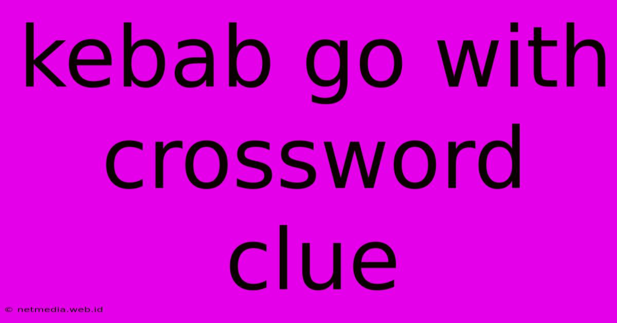 Kebab Go With Crossword Clue