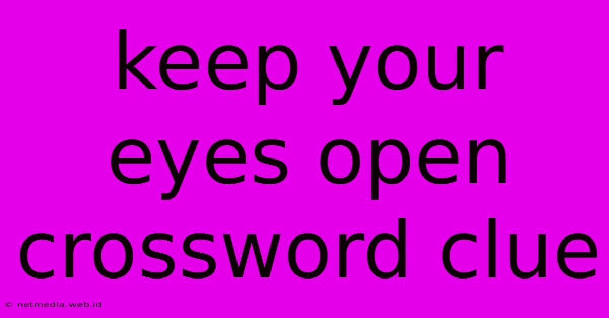 Keep Your Eyes Open Crossword Clue