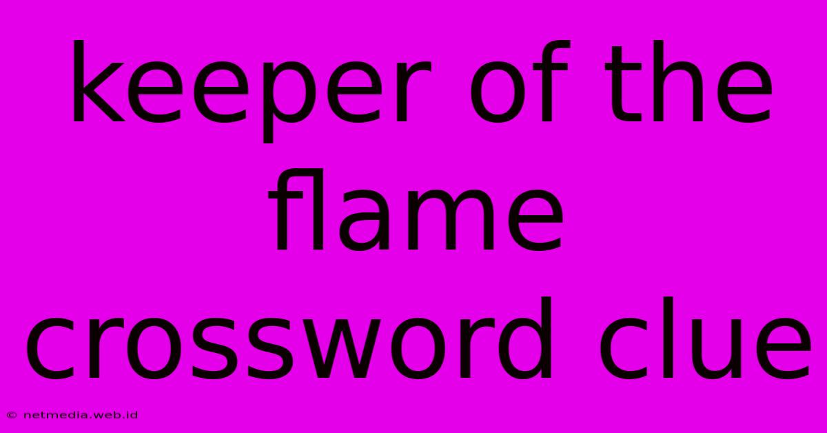 Keeper Of The Flame Crossword Clue