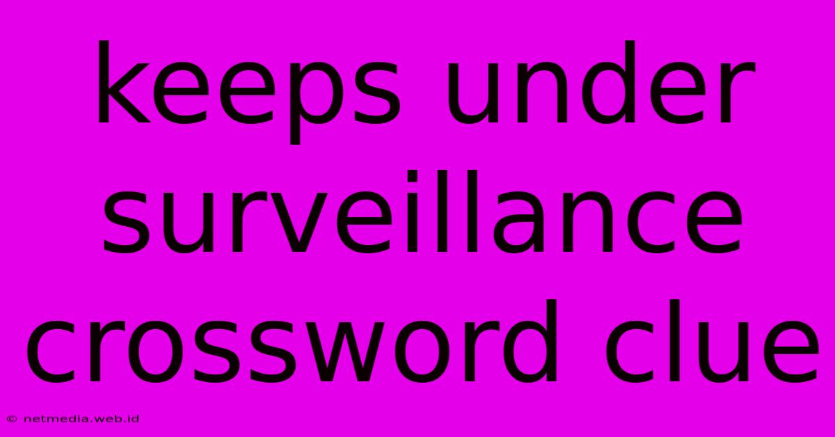 Keeps Under Surveillance Crossword Clue