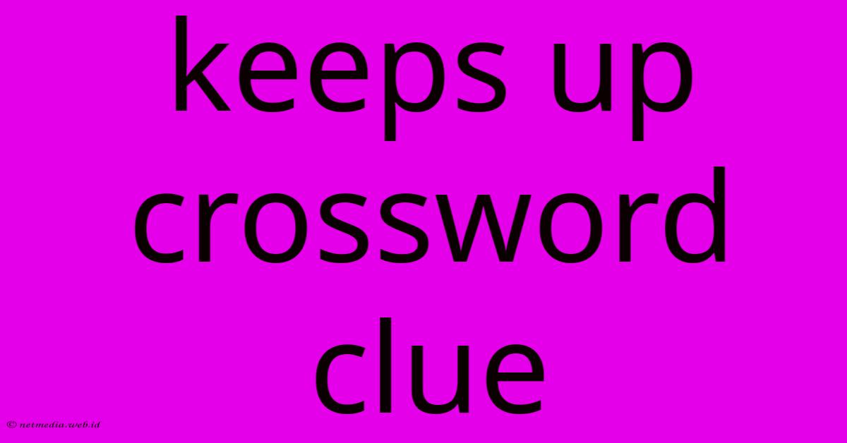 Keeps Up Crossword Clue Keeps Up Crossword Clue
