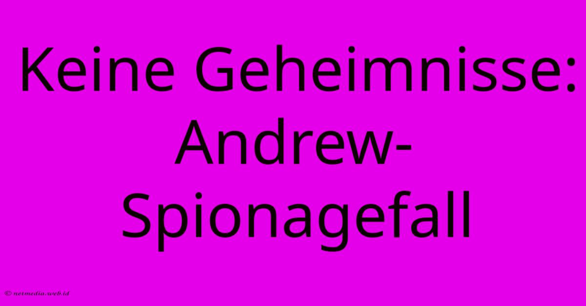 Keine Geheimnisse: Andrew-Spionagefall Keine Geheimnisse: Andrew-Spionagefall
