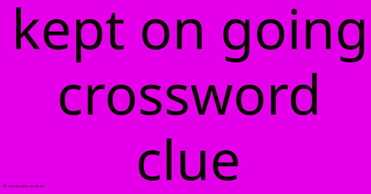 Kept On Going Crossword Clue Kept On Going Crossword Clue