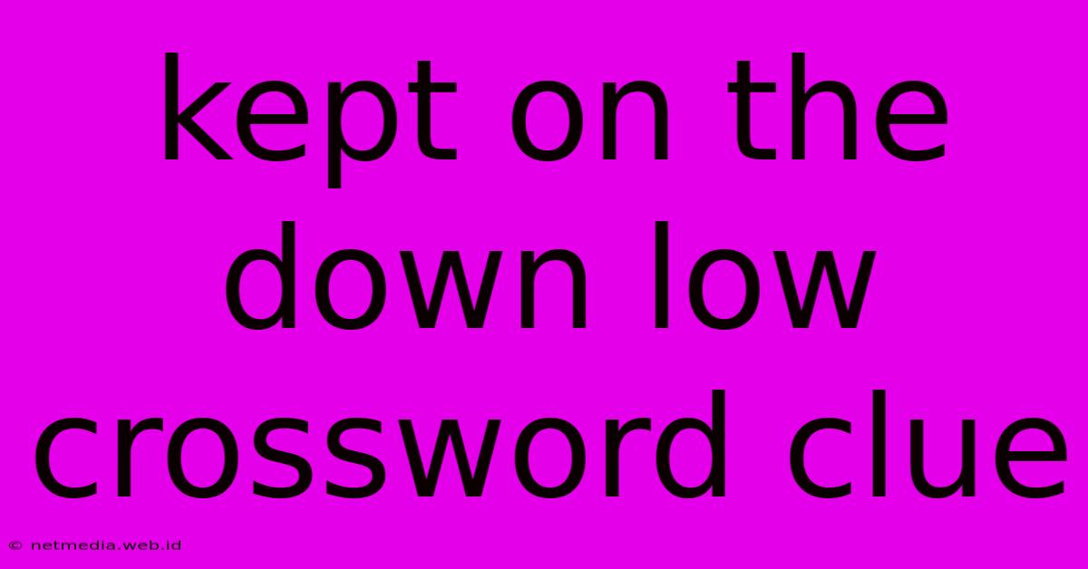 Kept On The Down Low Crossword Clue