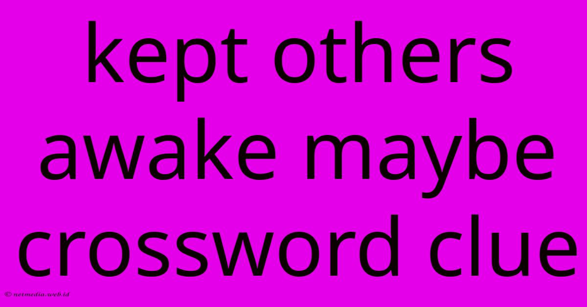 Kept Others Awake Maybe Crossword Clue