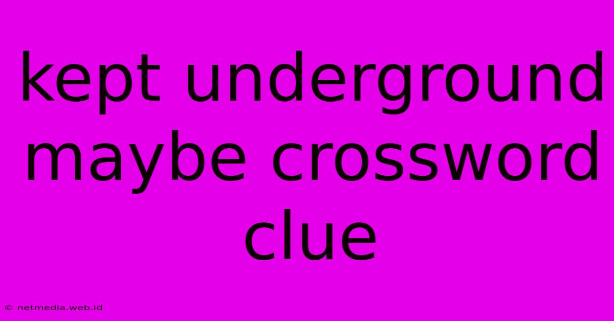 Kept Underground Maybe Crossword Clue