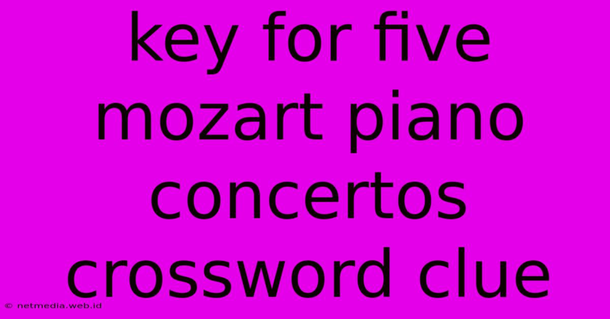 Key For Five Mozart Piano Concertos Crossword Clue