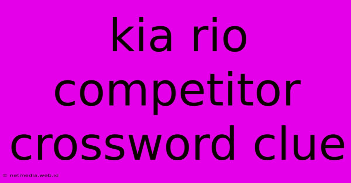 Kia Rio Competitor Crossword Clue