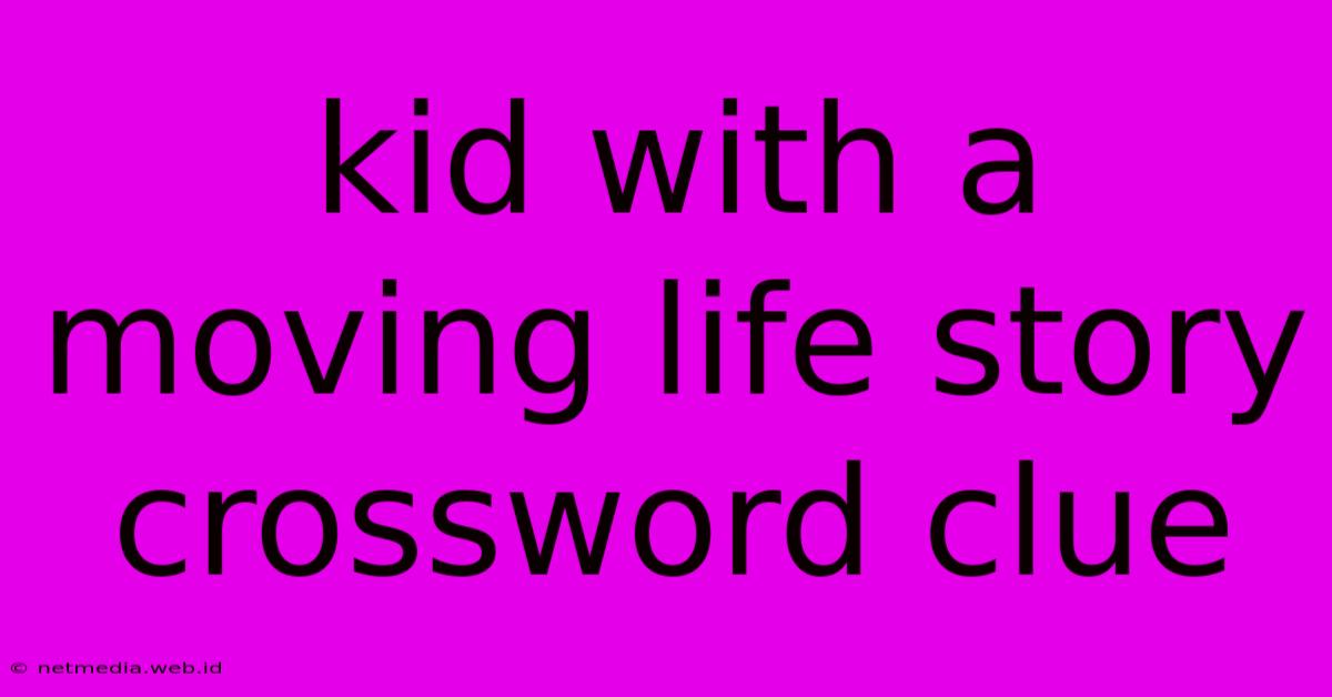 Kid With A Moving Life Story Crossword Clue