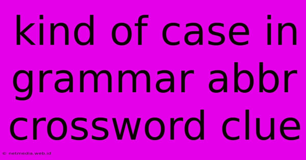 Kind Of Case In Grammar Abbr Crossword Clue