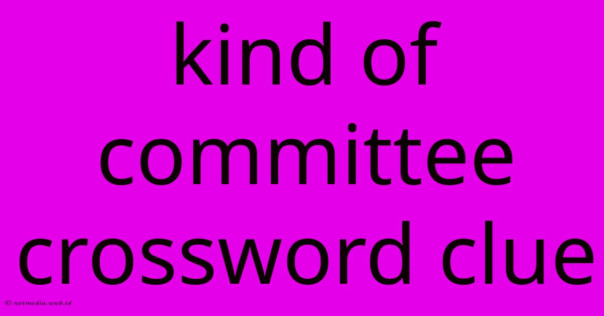 Kind Of Committee Crossword Clue