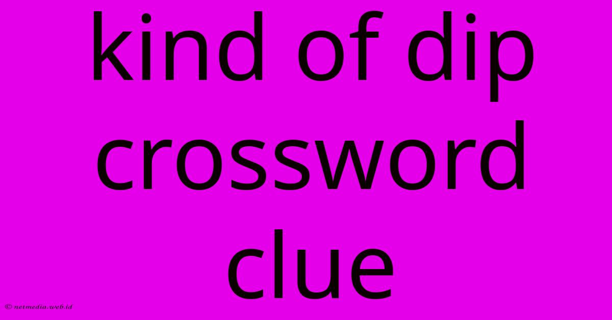 Kind Of Dip Crossword Clue