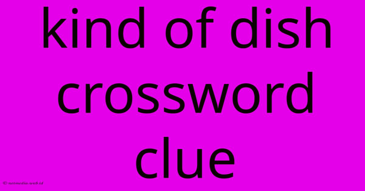 Kind Of Dish Crossword Clue