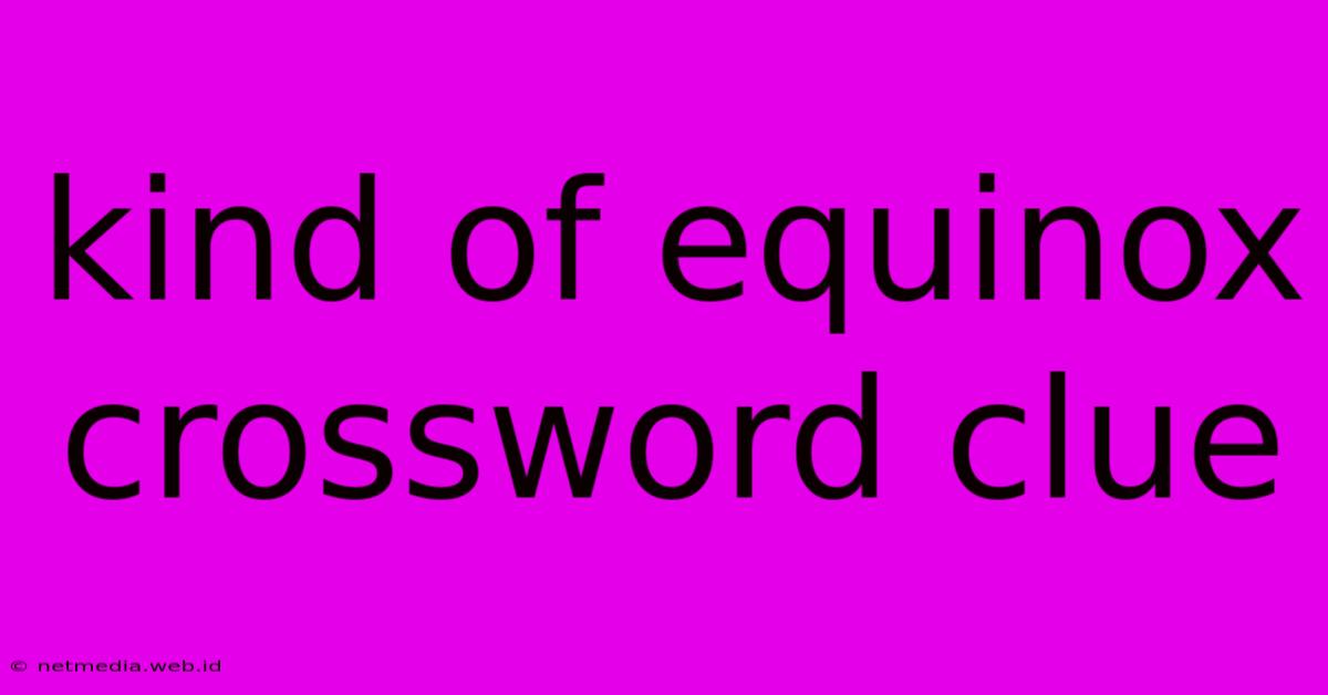 Kind Of Equinox Crossword Clue